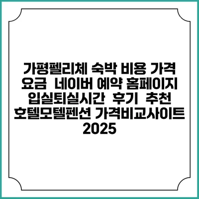 가평펠리체 숙박 비용 가격 요금 | 네이버 예약 홈페이지 | 입실퇴실시간 | 후기 | 추천 | 호텔모텔펜션 가격비교사이트 2025