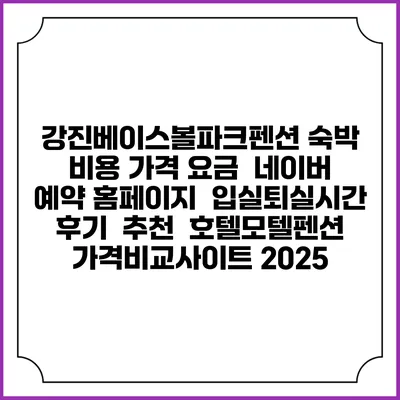 강진베이스볼파크펜션 숙박 비용 가격 요금 | 네이버 예약 홈페이지 | 입실퇴실시간 | 후기 | 추천 | 호텔모텔펜션 가격비교사이트 2025