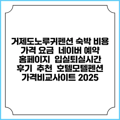 거제도노루귀펜션 숙박 비용 가격 요금 | 네이버 예약 홈페이지 | 입실퇴실시간 | 후기 | 추천 | 호텔모텔펜션 가격비교사이트 2025