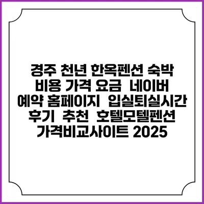 경주 천년 한옥펜션 숙박 비용 가격 요금 | 네이버 예약 홈페이지 | 입실퇴실시간 | 후기 | 추천 | 호텔모텔펜션 가격비교사이트 2025