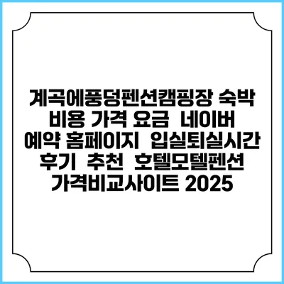 계곡에풍덩펜션캠핑장 숙박 비용 가격 요금 | 네이버 예약 홈페이지 | 입실퇴실시간 | 후기 | 추천 | 호텔모텔펜션 가격비교사이트 2025