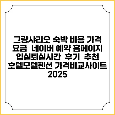그랑샤리오 숙박 비용 가격 요금 | 네이버 예약 홈페이지 | 입실퇴실시간 | 후기 | 추천 | 호텔모텔펜션 가격비교사이트 2025