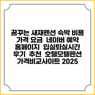 꿈꾸는 새재펜션 숙박 비용 가격 요금 | 네이버 예약 홈페이지 | 입실퇴실시간 | 후기 | 추천 | 호텔모텔펜션 가격비교사이트 2025