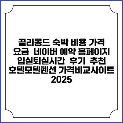 끌리몽드 숙박 비용 가격 요금 | 네이버 예약 홈페이지 | 입실퇴실시간 | 후기 | 추천 | 호텔모텔펜션 가격비교사이트 2025