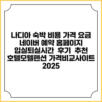나디아 숙박 비용 가격 요금 | 네이버 예약 홈페이지 | 입실퇴실시간 | 후기 | 추천 | 호텔모텔펜션 가격비교사이트 2025
