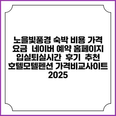노을빛풍경 숙박 비용 가격 요금 | 네이버 예약 홈페이지 | 입실퇴실시간 | 후기 | 추천 | 호텔모텔펜션 가격비교사이트 2025