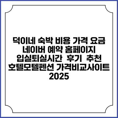 덕이네 숙박 비용 가격 요금 | 네이버 예약 홈페이지 | 입실퇴실시간 | 후기 | 추천 | 호텔모텔펜션 가격비교사이트 2025