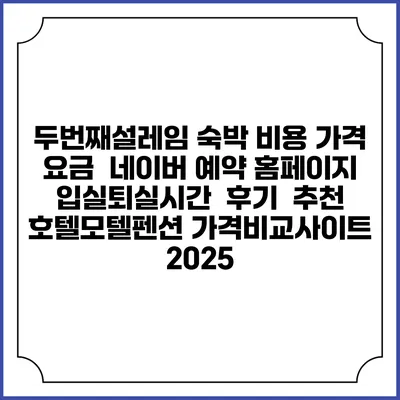 두번째설레임 숙박 비용 가격 요금 | 네이버 예약 홈페이지 | 입실퇴실시간 | 후기 | 추천 | 호텔모텔펜션 가격비교사이트 2025