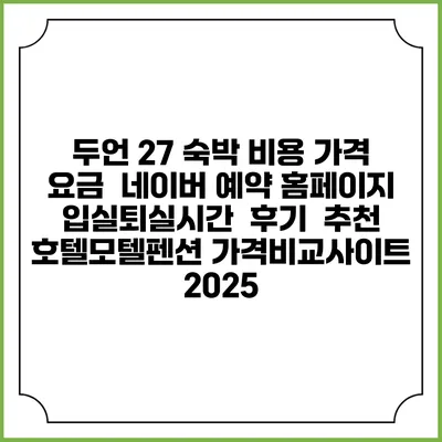 두언 27 숙박 비용 가격 요금 | 네이버 예약 홈페이지 | 입실퇴실시간 | 후기 | 추천 | 호텔모텔펜션 가격비교사이트 2025