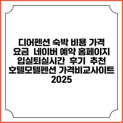 디어펜션 숙박 비용 가격 요금 | 네이버 예약 홈페이지 | 입실퇴실시간 | 후기 | 추천 | 호텔모텔펜션 가격비교사이트 2025