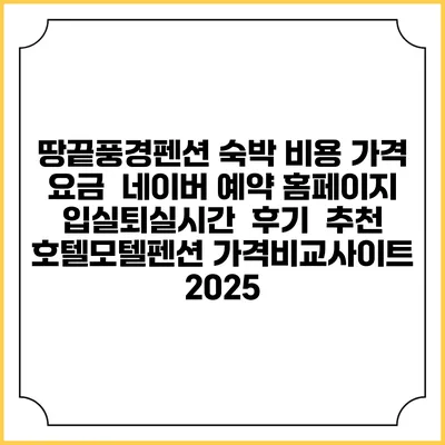 땅끝풍경펜션 숙박 비용 가격 요금 | 네이버 예약 홈페이지 | 입실퇴실시간 | 후기 | 추천 | 호텔모텔펜션 가격비교사이트 2025