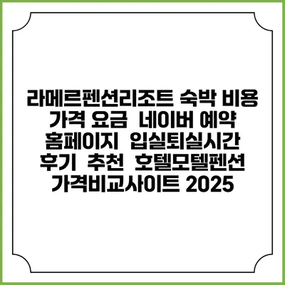 라메르펜션리조트 숙박 비용 가격 요금 | 네이버 예약 홈페이지 | 입실퇴실시간 | 후기 | 추천 | 호텔모텔펜션 가격비교사이트 2025