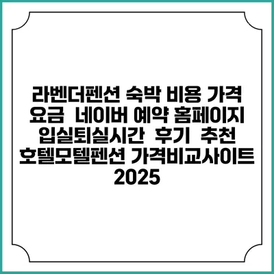 라벤더펜션 숙박 비용 가격 요금 | 네이버 예약 홈페이지 | 입실퇴실시간 | 후기 | 추천 | 호텔모텔펜션 가격비교사이트 2025