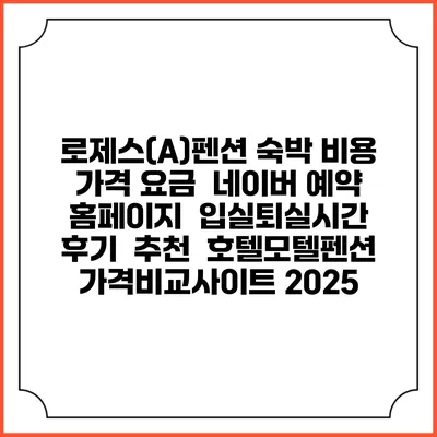 로제스(A)펜션 숙박 비용 가격 요금 | 네이버 예약 홈페이지 | 입실퇴실시간 | 후기 | 추천 | 호텔모텔펜션 가격비교사이트 2025