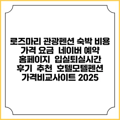 로즈마리 관광펜션 숙박 비용 가격 요금 | 네이버 예약 홈페이지 | 입실퇴실시간 | 후기 | 추천 | 호텔모텔펜션 가격비교사이트 2025
