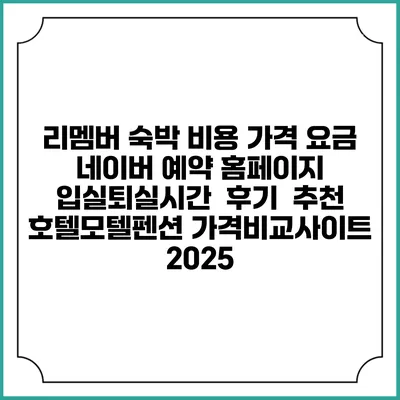 리멤버 숙박 비용 가격 요금 | 네이버 예약 홈페이지 | 입실퇴실시간 | 후기 | 추천 | 호텔모텔펜션 가격비교사이트 2025