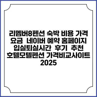 리멤버8펜션 숙박 비용 가격 요금 | 네이버 예약 홈페이지 | 입실퇴실시간 | 후기 | 추천 | 호텔모텔펜션 가격비교사이트 2025