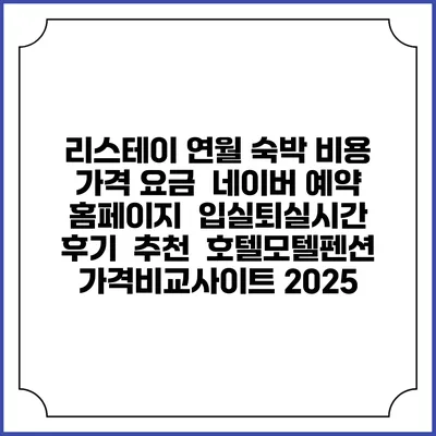 리스테이 연월 숙박 비용 가격 요금 | 네이버 예약 홈페이지 | 입실퇴실시간 | 후기 | 추천 | 호텔모텔펜션 가격비교사이트 2025