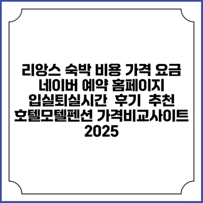 리앙스 숙박 비용 가격 요금 | 네이버 예약 홈페이지 | 입실퇴실시간 | 후기 | 추천 | 호텔모텔펜션 가격비교사이트 2025