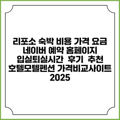 리포소 숙박 비용 가격 요금 | 네이버 예약 홈페이지 | 입실퇴실시간 | 후기 | 추천 | 호텔모텔펜션 가격비교사이트 2025