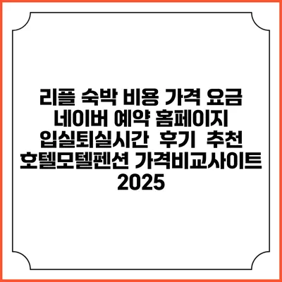 리플 숙박 비용 가격 요금 | 네이버 예약 홈페이지 | 입실퇴실시간 | 후기 | 추천 | 호텔모텔펜션 가격비교사이트 2025