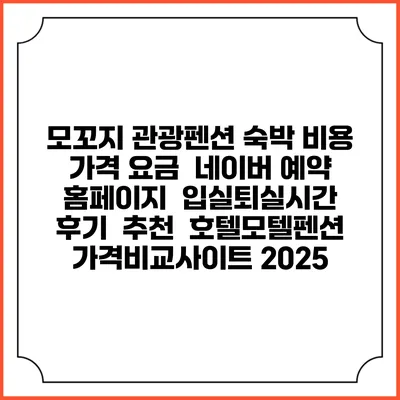 모꼬지 관광펜션 숙박 비용 가격 요금 | 네이버 예약 홈페이지 | 입실퇴실시간 | 후기 | 추천 | 호텔모텔펜션 가격비교사이트 2025