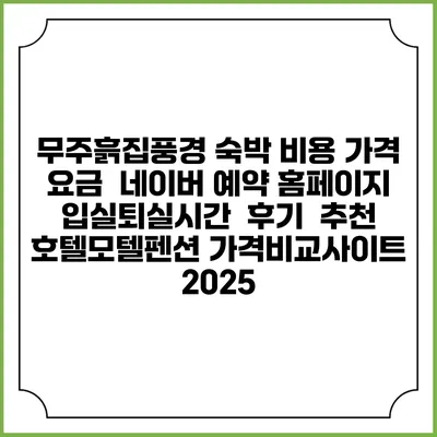 무주흙집풍경 숙박 비용 가격 요금 | 네이버 예약 홈페이지 | 입실퇴실시간 | 후기 | 추천 | 호텔모텔펜션 가격비교사이트 2025
