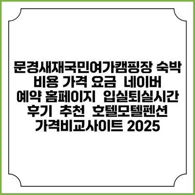 문경새재국민여가캠핑장 숙박 비용 가격 요금 | 네이버 예약 홈페이지 | 입실퇴실시간 | 후기 | 추천 | 호텔모텔펜션 가격비교사이트 2025