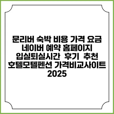 문리버 숙박 비용 가격 요금 | 네이버 예약 홈페이지 | 입실퇴실시간 | 후기 | 추천 | 호텔모텔펜션 가격비교사이트 2025