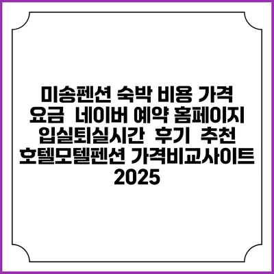미송펜션 숙박 비용 가격 요금 | 네이버 예약 홈페이지 | 입실퇴실시간 | 후기 | 추천 | 호텔모텔펜션 가격비교사이트 2025