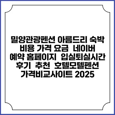 밀양관광펜션 아름드리 숙박 비용 가격 요금 | 네이버 예약 홈페이지 | 입실퇴실시간 | 후기 | 추천 | 호텔모텔펜션 가격비교사이트 2025