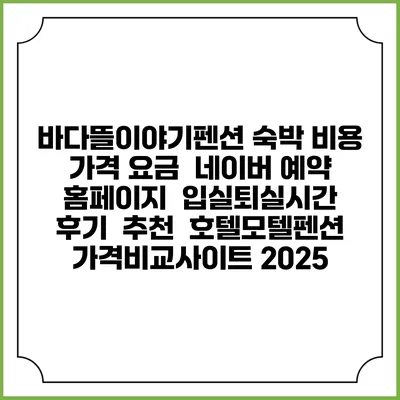 바다뜰이야기펜션 숙박 비용 가격 요금 | 네이버 예약 홈페이지 | 입실퇴실시간 | 후기 | 추천 | 호텔모텔펜션 가격비교사이트 2025
