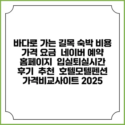 바다로 가는 길목 숙박 비용 가격 요금 | 네이버 예약 홈페이지 | 입실퇴실시간 | 후기 | 추천 | 호텔모텔펜션 가격비교사이트 2025