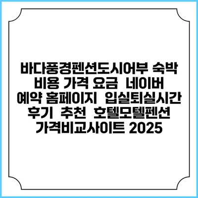바다풍경펜션도시어부 숙박 비용 가격 요금 | 네이버 예약 홈페이지 | 입실퇴실시간 | 후기 | 추천 | 호텔모텔펜션 가격비교사이트 2025