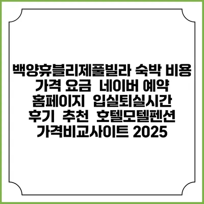 백양휴블리제풀빌라 숙박 비용 가격 요금 | 네이버 예약 홈페이지 | 입실퇴실시간 | 후기 | 추천 | 호텔모텔펜션 가격비교사이트 2025