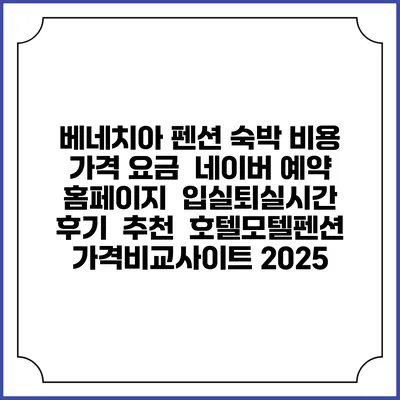베네치아 펜션 숙박 비용 가격 요금 | 네이버 예약 홈페이지 | 입실퇴실시간 | 후기 | 추천 | 호텔모텔펜션 가격비교사이트 2025