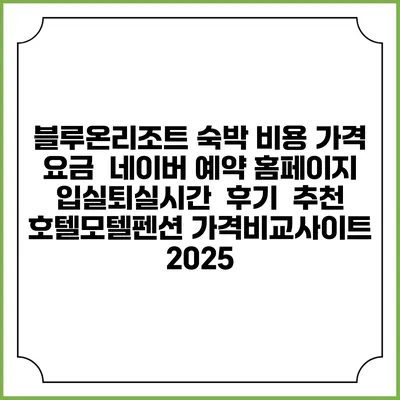 블루온리조트 숙박 비용 가격 요금 | 네이버 예약 홈페이지 | 입실퇴실시간 | 후기 | 추천 | 호텔모텔펜션 가격비교사이트 2025
