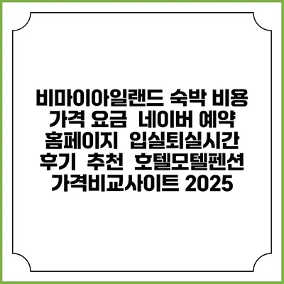 비마이아일랜드 숙박 비용 가격 요금 | 네이버 예약 홈페이지 | 입실퇴실시간 | 후기 | 추천 | 호텔모텔펜션 가격비교사이트 2025