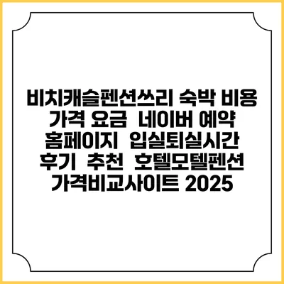 비치캐슬펜션쓰리 숙박 비용 가격 요금 | 네이버 예약 홈페이지 | 입실퇴실시간 | 후기 | 추천 | 호텔모텔펜션 가격비교사이트 2025