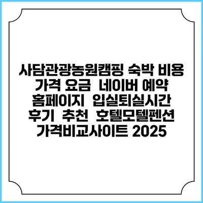 사담관광농원캠핑 숙박 비용 가격 요금 | 네이버 예약 홈페이지 | 입실퇴실시간 | 후기 | 추천 | 호텔모텔펜션 가격비교사이트 2025