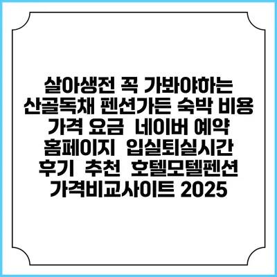 살아생전 꼭 가봐야하는 산골독채 펜션가든 숙박 비용 가격 요금 | 네이버 예약 홈페이지 | 입실퇴실시간 | 후기 | 추천 | 호텔모텔펜션 가격비교사이트 2025