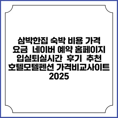 삼박한집 숙박 비용 가격 요금 | 네이버 예약 홈페이지 | 입실퇴실시간 | 후기 | 추천 | 호텔모텔펜션 가격비교사이트 2025