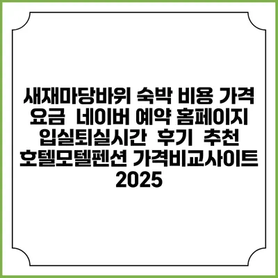 새재마당바위 숙박 비용 가격 요금 | 네이버 예약 홈페이지 | 입실퇴실시간 | 후기 | 추천 | 호텔모텔펜션 가격비교사이트 2025