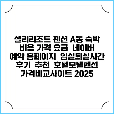 설리리조트 펜션 A동 숙박 비용 가격 요금 | 네이버 예약 홈페이지 | 입실퇴실시간 | 후기 | 추천 | 호텔모텔펜션 가격비교사이트 2025