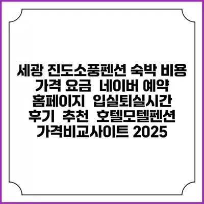 세광 진도소풍펜션 숙박 비용 가격 요금 | 네이버 예약 홈페이지 | 입실퇴실시간 | 후기 | 추천 | 호텔모텔펜션 가격비교사이트 2025