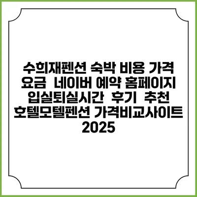 수희재펜션 숙박 비용 가격 요금 | 네이버 예약 홈페이지 | 입실퇴실시간 | 후기 | 추천 | 호텔모텔펜션 가격비교사이트 2025