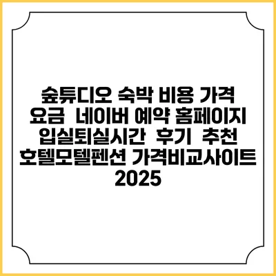 숲튜디오 숙박 비용 가격 요금 | 네이버 예약 홈페이지 | 입실퇴실시간 | 후기 | 추천 | 호텔모텔펜션 가격비교사이트 2025
