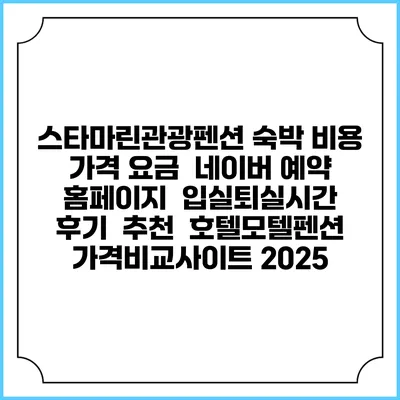 스타마린관광펜션 숙박 비용 가격 요금 | 네이버 예약 홈페이지 | 입실퇴실시간 | 후기 | 추천 | 호텔모텔펜션 가격비교사이트 2025