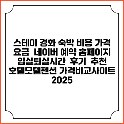 스테이 경화 숙박 비용 가격 요금 | 네이버 예약 홈페이지 | 입실퇴실시간 | 후기 | 추천 | 호텔모텔펜션 가격비교사이트 2025