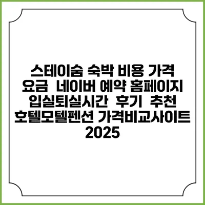 스테이숨 숙박 비용 가격 요금 | 네이버 예약 홈페이지 | 입실퇴실시간 | 후기 | 추천 | 호텔모텔펜션 가격비교사이트 2025